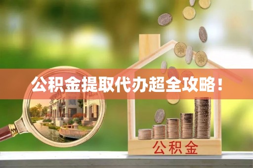 光山公积金提取代办超全攻略！