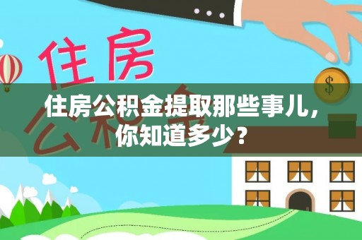 光山住房公积金提取那些事儿，你知道多少？