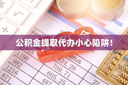 光山公积金提取代办小心陷阱！