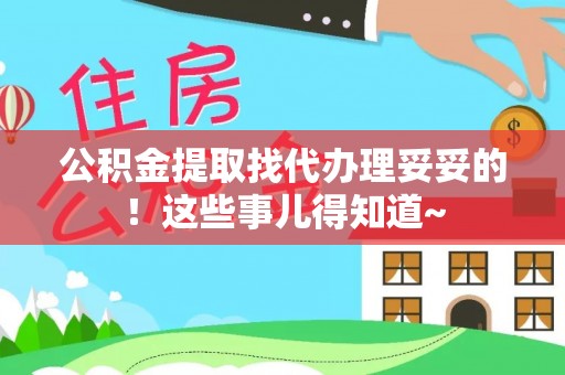 光山公积金提取找代办理妥妥的！这些事儿得知道~