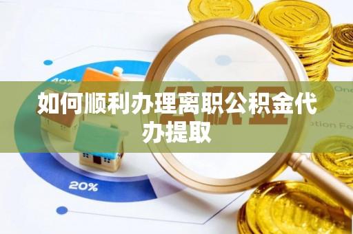 光山如何顺利办理离职公积金代办提取