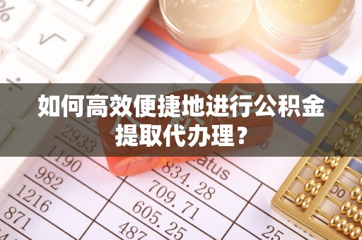 光山如何高效便捷地进行公积金提取代办理？
